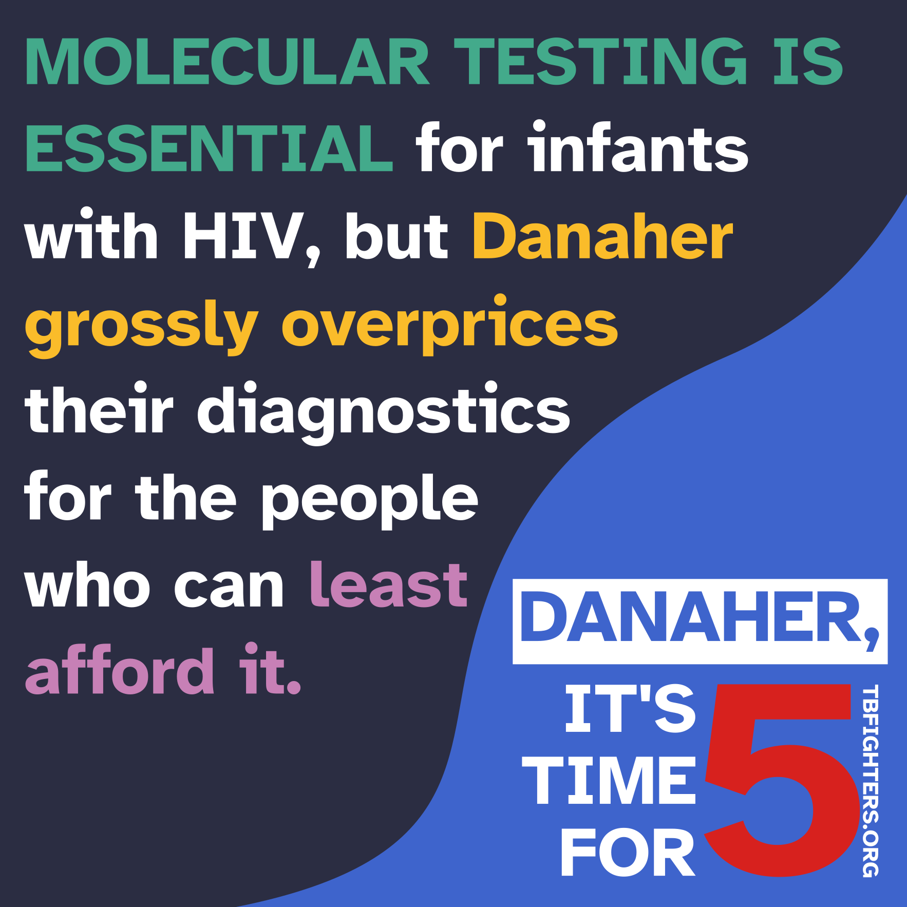 Molecular testing is essential for infants with HIV, but Danaher grossly overprices their diagnostics for the people who can least afford it. Danaher, it’s time for 5. TBFIGHTERS.ORG.